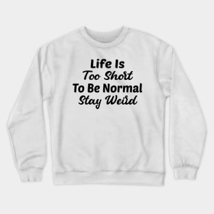 Life Is Too Short To Be Normal, Stay Weird Crewneck Sweatshirt